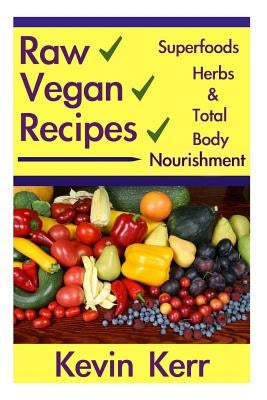 Raw Vegan Recipes: A simple guide for improving energy, mental clarity, weight m by Kerr, Kevin