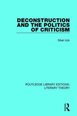 Deconstruction and the Politics of Criticism by Irzik, Sibel