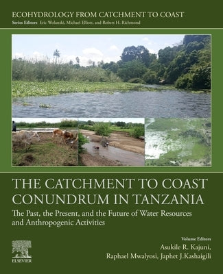 The Catchment to Coast Conundrum in Tanzania: The Past, the Present, and the Future of Water Resources and Anthropogenic Activities by Kajuni, Asukile R.