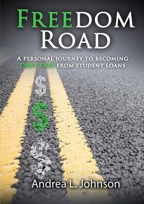 Freedom Road: A Personal Journey to Becoming Debt Free from Student Loan by Johnson, Andrea L.