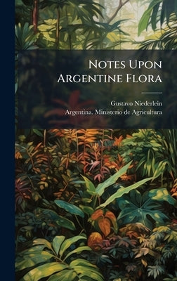Notes Upon Argentine Flora by Niederlein, Gustavo