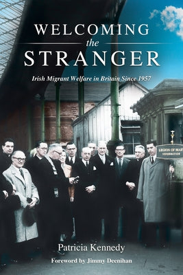 Welcoming the Stranger: Irish Migrant Welfare in Britain Since 1957 by Kennedy, Patricia