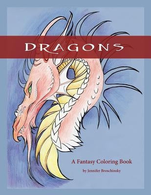 Dragons: A Fantasy Coloring Book by Broschinsky, Jennifer L.