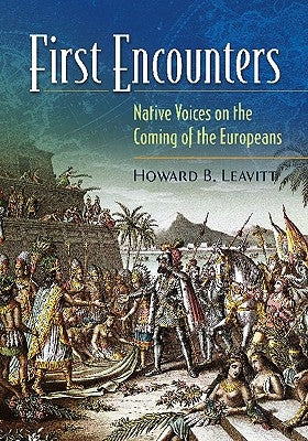 First Encounters: Native Voices on the Coming of the Europeans by Leavitt, Howard B.
