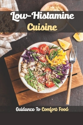 Low-Histamine Cuisine: Guidance To Comfort Food: Food Recipes by Landor, Claretha