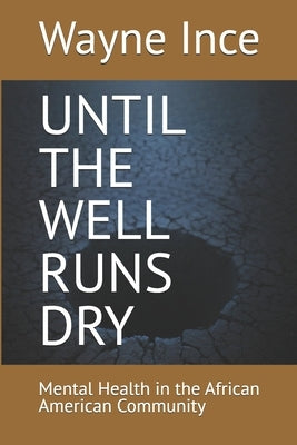 Until the Well Runs Dry: Mental Health in the African American Community by Ince, Wayne
