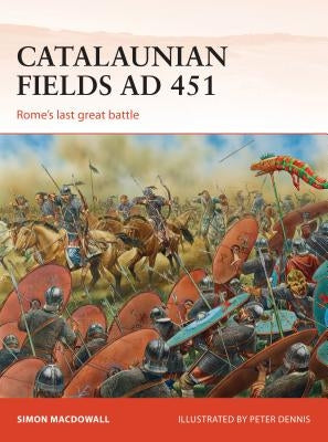Catalaunian Fields AD 451: Rome's Last Great Battle by Macdowall, Simon