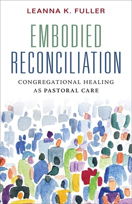 Embodied Reconciliation: Congregational Healing as Pastoral Care by Fuller, Leanna K.