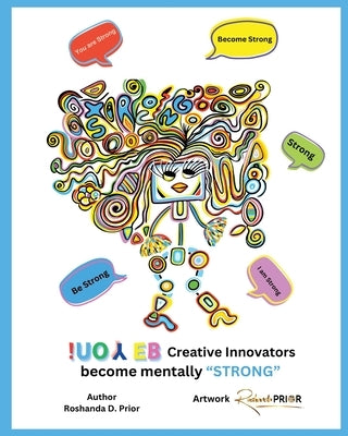 Be You! Creative Innovators: become mentally "STRONG" by D. Prior, Roshanda