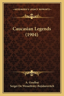 Caucasian Legends (1904) by Goulbat, A.