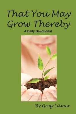 That You May Grow Thereby by Litmer, Greg