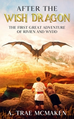 After the Wish Dragon: The First Great Adventure of Rivien and Wydd by McMaken, A. Trae