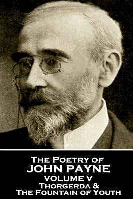 John Payne - The Poetry of John Payne - Volume V: Thorgerda & The Fountain of Youth by Payne, John
