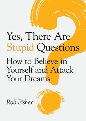 Yes, There Are Stupid Questions by Fisher, Rob