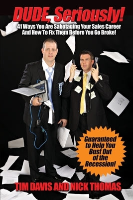 Dude, Seriously! 41 Ways You Are Sabotaging Your Sales Career! by Davis, Tim