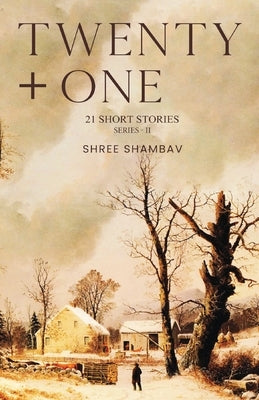 Twenty + One - 21 Short Stories - Series II by Shambav, Shree