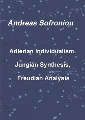 Adlerian Individualism, Jungian Synthesis, Freudian Analysis by Sofroniou, Andreas
