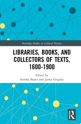 Libraries, Books, and Collectors of Texts, 1600-1900 by Bautz, Annika