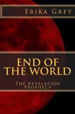 End of the World: The Revelation Prophecy by Grey, Erika