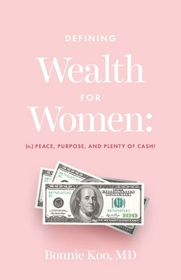 Defining Wealth for Women: (n.) Peace, Purpose, and Plenty of Cash! by Koo, Bonnie