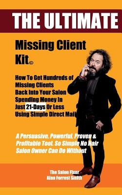 The Ultimate Missing Client Kit: How To Get Hundreds of Missing Clients Back Into Your Salon by Forrest Smith, Alan