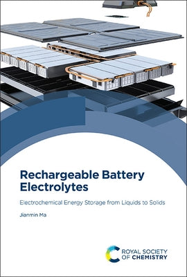 Rechargeable Battery Electrolytes: Electrochemical Energy Storage from Liquids to Solids by Ma, Jianmin
