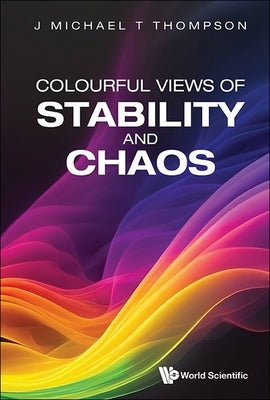 Colourful Views of Stability and Chaos by J Michael T Thompson