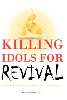 Killing Idols For Revival: A Behind The Scenes Look at 9 Enemies of God's Harvest by Osai, Shereena