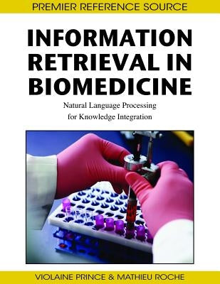 Information Retrieval in Biomedicine: Natural Language Processing for Knowledge Integration by Prince, Violaine