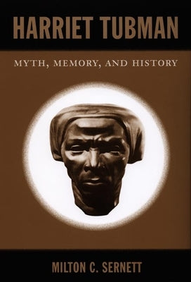 Harriet Tubman: Myth, Memory, and History by Sernett, Milton C.
