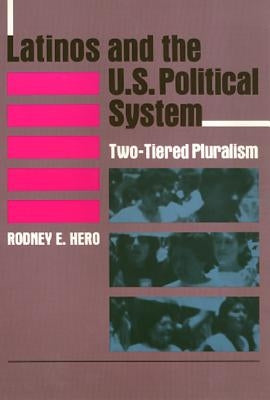 Latinos and the U.S. Political System: Two-Tiered Pluralism by Hero, Rodney