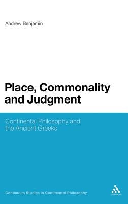 Place, Commonality and Judgment: Continental Philosophy and the Ancient Greeks by Benjamin, Andrew