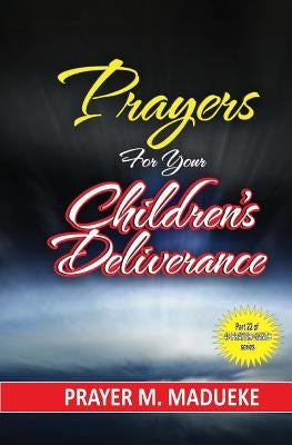 Prayers for your children's deliverance by Madueke, Prayer M.