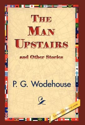 The Man Upstairs and Other Stories by Wodehouse, P. G.