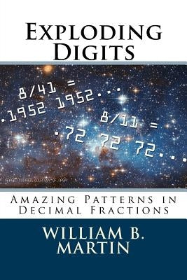 Exploding Digits: Amazing Patterns in Decimal Fractions by Martin, William B.