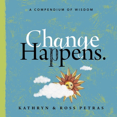 Change Happens: A Compendium of Wisdom by Petras, Kathryn
