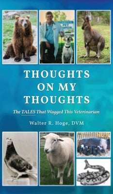 Thoughts On My Thoughts: The Tales That Wagged This Veterinarian by Hoge DVM, Walter R.
