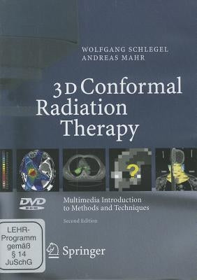 3D Conformal Radiation Therapy: Multimedia Introduction to Methods and Techniques by Schlegel, Wolfgang