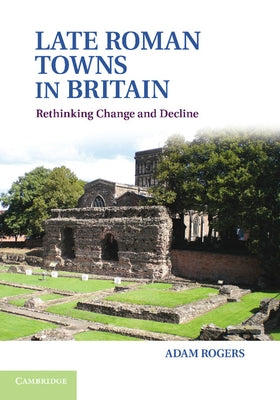 Late Roman Towns in Britain by Rogers, Adam