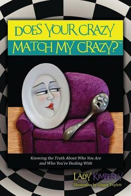 Does Your Crazy Match My Crazy? Knowing the Truth About Who You Are and Who You're Dealing With by Kimberly, Lady