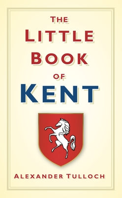 The Little Book of Kent by Tulloch, Alex