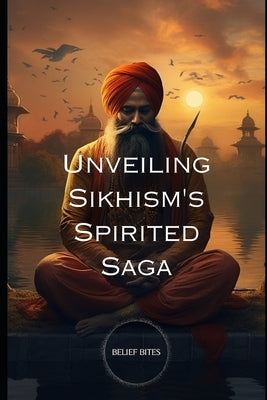 Unveiling Sikhism's Spirited Saga by Bites, Belief
