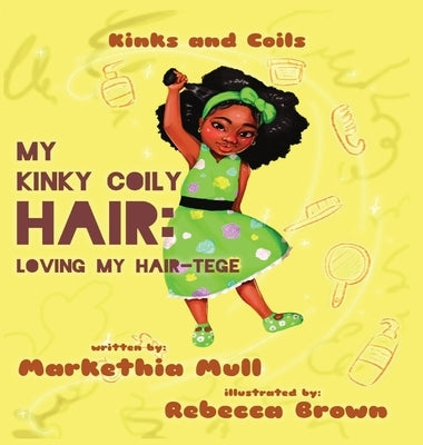 Kinks and Coils: My Kinky, Coily Hair: Loving My Hair-tege by Mull, Markethia