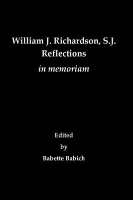 William J. Richardson, S.J.: Reflections in Memoriam by Babich, Babette