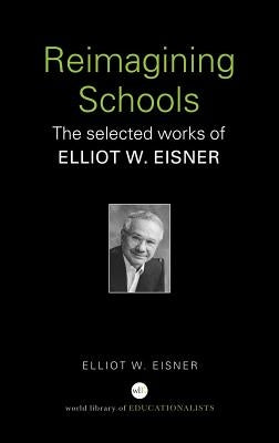 Reimagining Schools: The Selected Works of Elliot W. Eisner by Eisner, Elliot W.