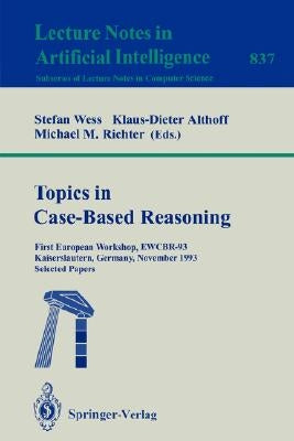 Topics in Case-Based Reasoning: First European Workshop, Ewcbr-93, Kaiserslautern, Germany, November 1-5, 1993. Selected Papers by Wess, Stefan