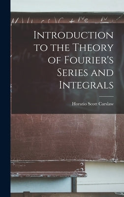 Introduction to the Theory of Fourier's Series and Integrals by Carslaw, Horatio Scott