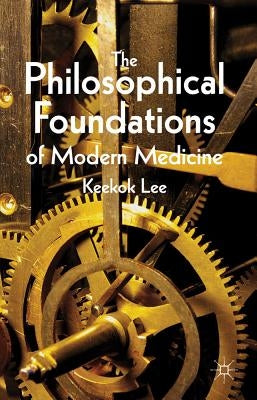 The Philosophical Foundations of Modern Medicine by Lee, K.
