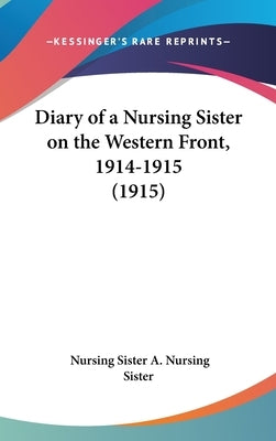 Diary of a Nursing Sister on the Western Front, 1914-1915 (1915) by A. Nursing Sister, Nursing Sister