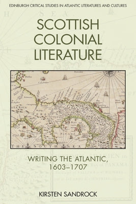 Scottish Colonial Literature: Writing the Atlantic, 1603-1707 by Sandrock, Kirsten
